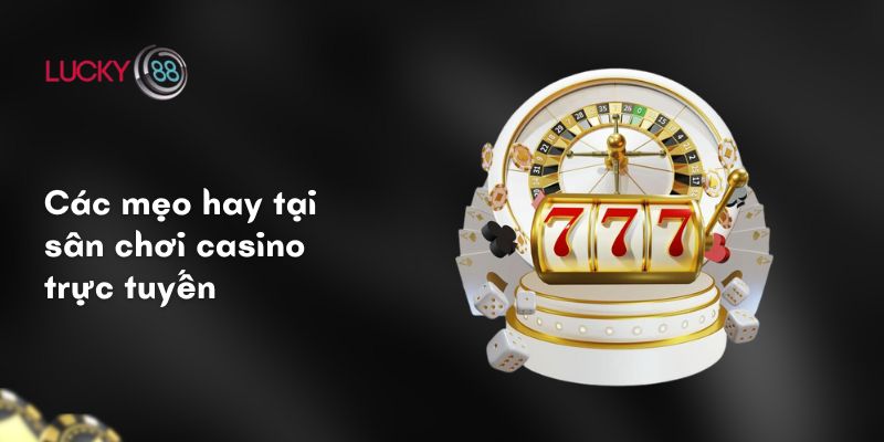 Các mẹo hay tại sân chơi casino trực tuyến 