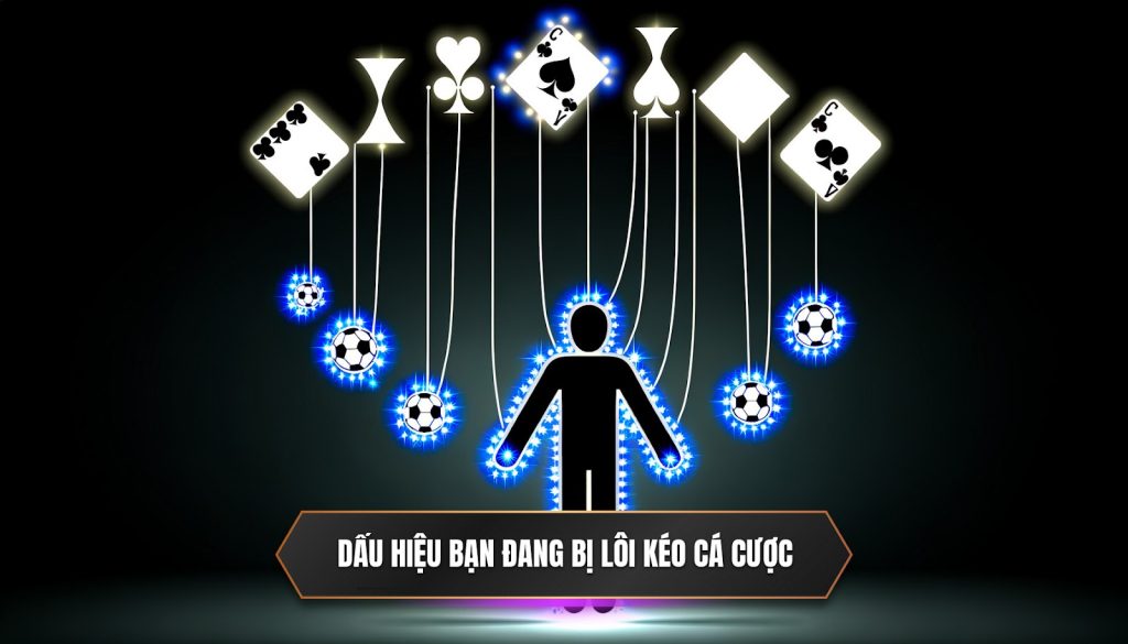 Dấu hiệu bạn đang bị lôi kéo cá cược